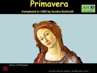 First created 30 May 2021. Version 1.0 - 6 Jun 2021. Daperro. London.
Primavera
Completed in 1482 by Sandro Botticelli
Venus in Primavera
 