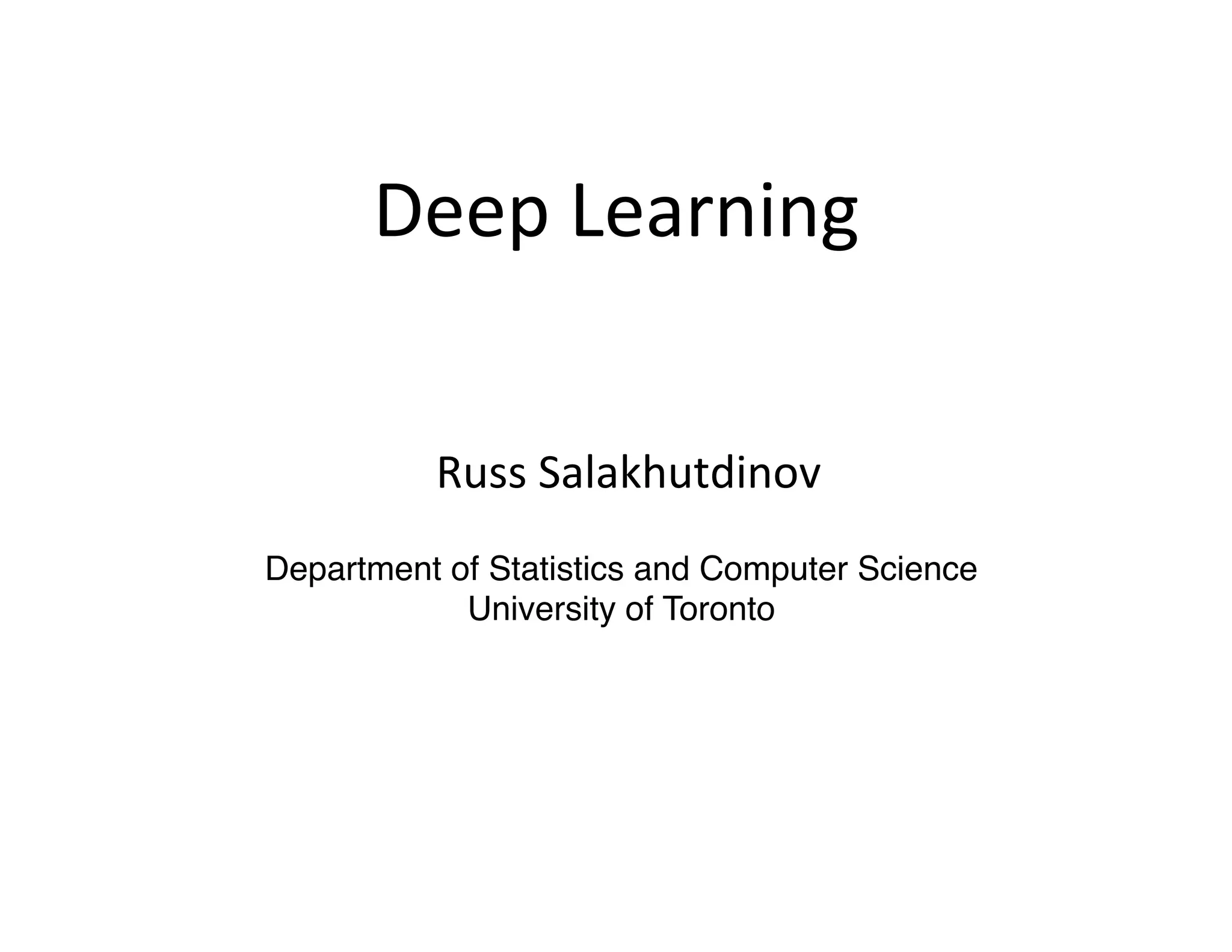 Deep	
  Learning	
  	
  


          Russ	
  Salakhutdinov	
  
Department of Statistics and Computer Science!
            University of Toronto	
  
 
