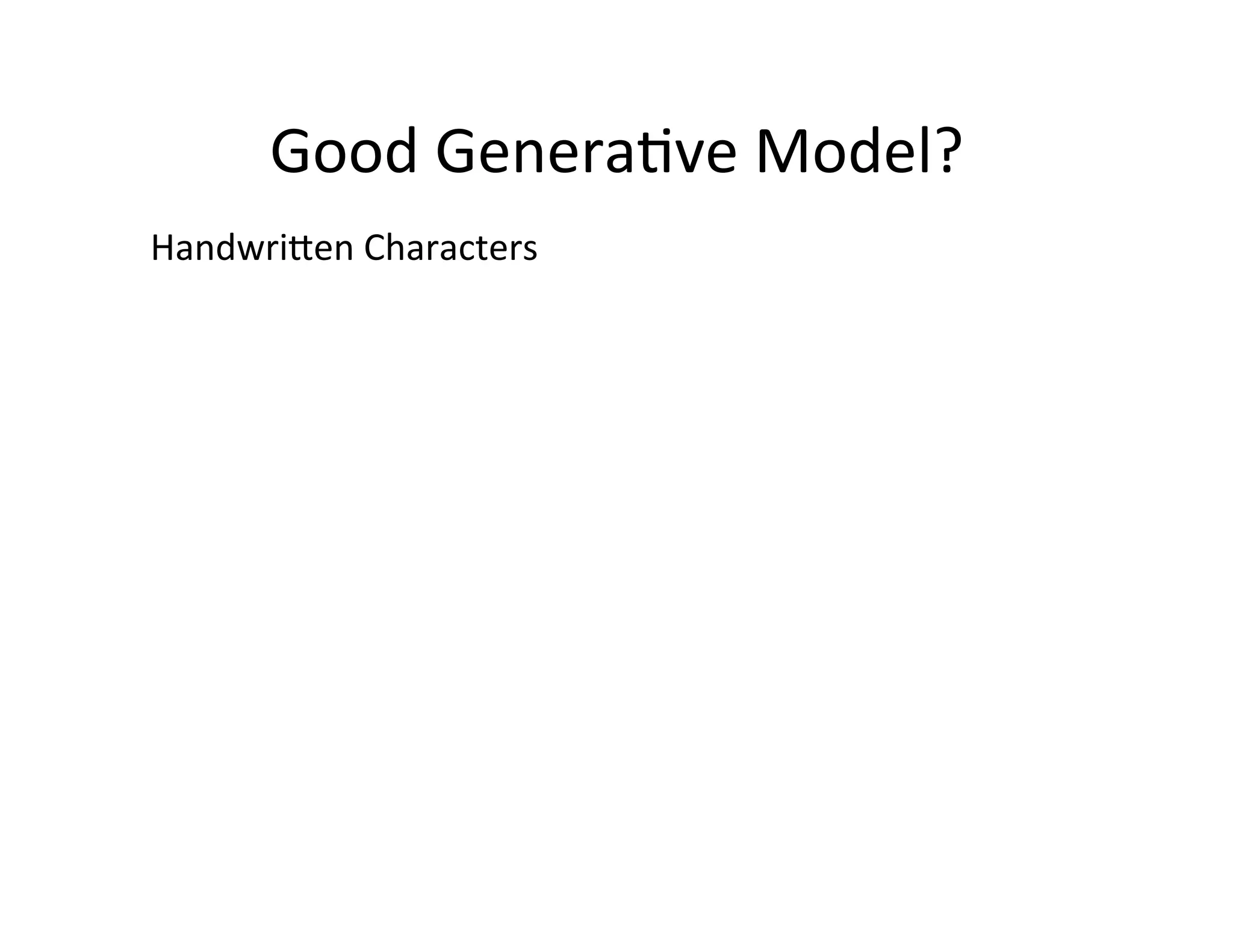 Good	
  Genera:ve	
  Model?	
  
Handwripen	
  Characters	
  
 