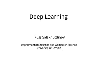 Deep	
  Learning	
  	
  


          Russ	
  Salakhutdinov	
  
Department of Statistics and Computer Science!
            University of Toronto	
  
 