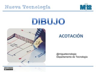 ACOTACIÓN
@miguetecnologia
Departamento de Tecnología
 