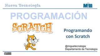 PROGRAMACIÓN
@miguetecnologia
Departamento de Tecnología
Programando
con Scratch
 