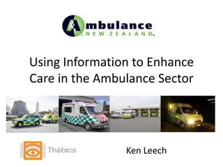 Using Information to Enhance Care in the Ambulance Sector Ken Leech 