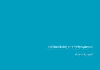 Zelfontdekking en Psychosynthese

                                                                                          Roberto Assagioli



© Copyright 2002 · Instituut voor Psychosynthese · Roberto Assagioli                       Zelfontdekking en Psychosynthese · 1
 