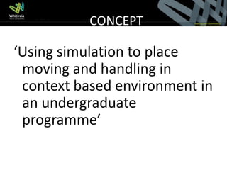 CONCEPT

‘Using simulation to place
 moving and handling in
 context based environment in
 an undergraduate
 programme’
 