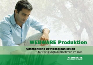 WEBWARE Produktion
Ganzheitliche Betriebsorganisation
        für Fertigungsunternehmen im Web
 