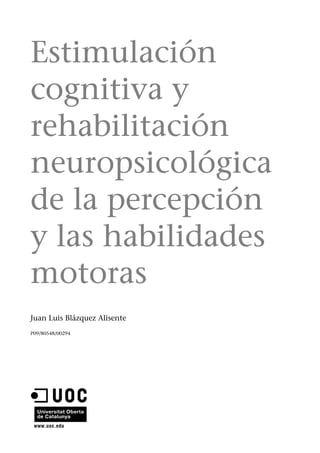 Estimulación
cognitiva y
rehabilitación
neuropsicológica
de la percepción
y las habilidades
motoras
Juan Luis Blázquez Alisente
P09/80548/00294
 