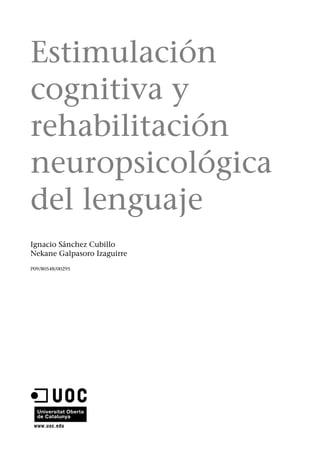 Estimulación
cognitiva y
rehabilitación
neuropsicológica
del lenguaje
Ignacio Sánchez Cubillo
Nekane Galpasoro Izaguirre
P09/80548/00295
 