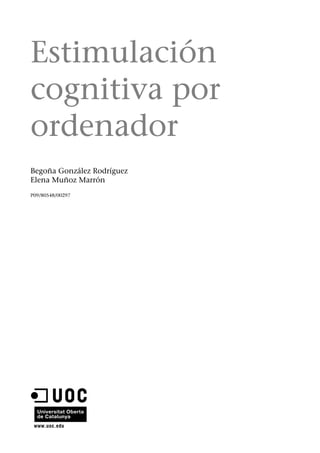 Estimulación
cognitiva por
ordenador
Begoña González Rodríguez
Elena Muñoz Marrón
P09/80548/00297
 