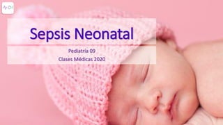 Sepsis Neonatal
Pediatría 09
Clases Médicas 2020
 