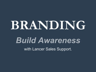 BRANDING
Build Awareness
with Lancer Sales Support.
 