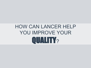 HOW CAN LANCER HELP
YOU IMPROVE YOUR
QUALITY?
 
