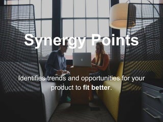 Synergy Points
Identifies trends and opportunities for your
product to fit better.
 