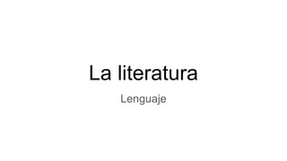 La literatura
Lenguaje
 