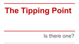 The Tipping Point
Is there one?
 