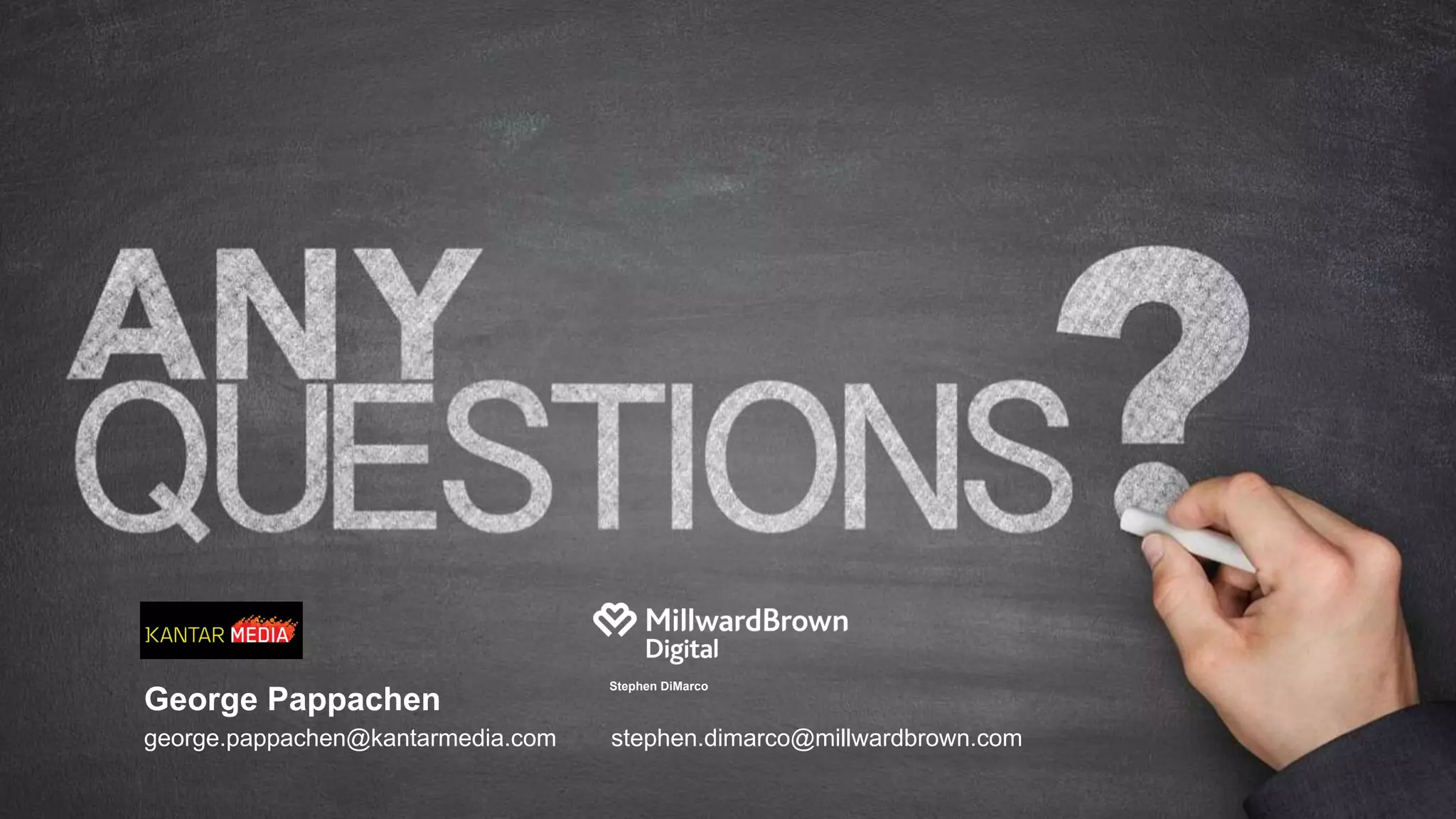 george.pappachen@kantarmedia.com
George Pappachen
Stephen DiMarco
stephen.dimarco@millwardbrown.com
 