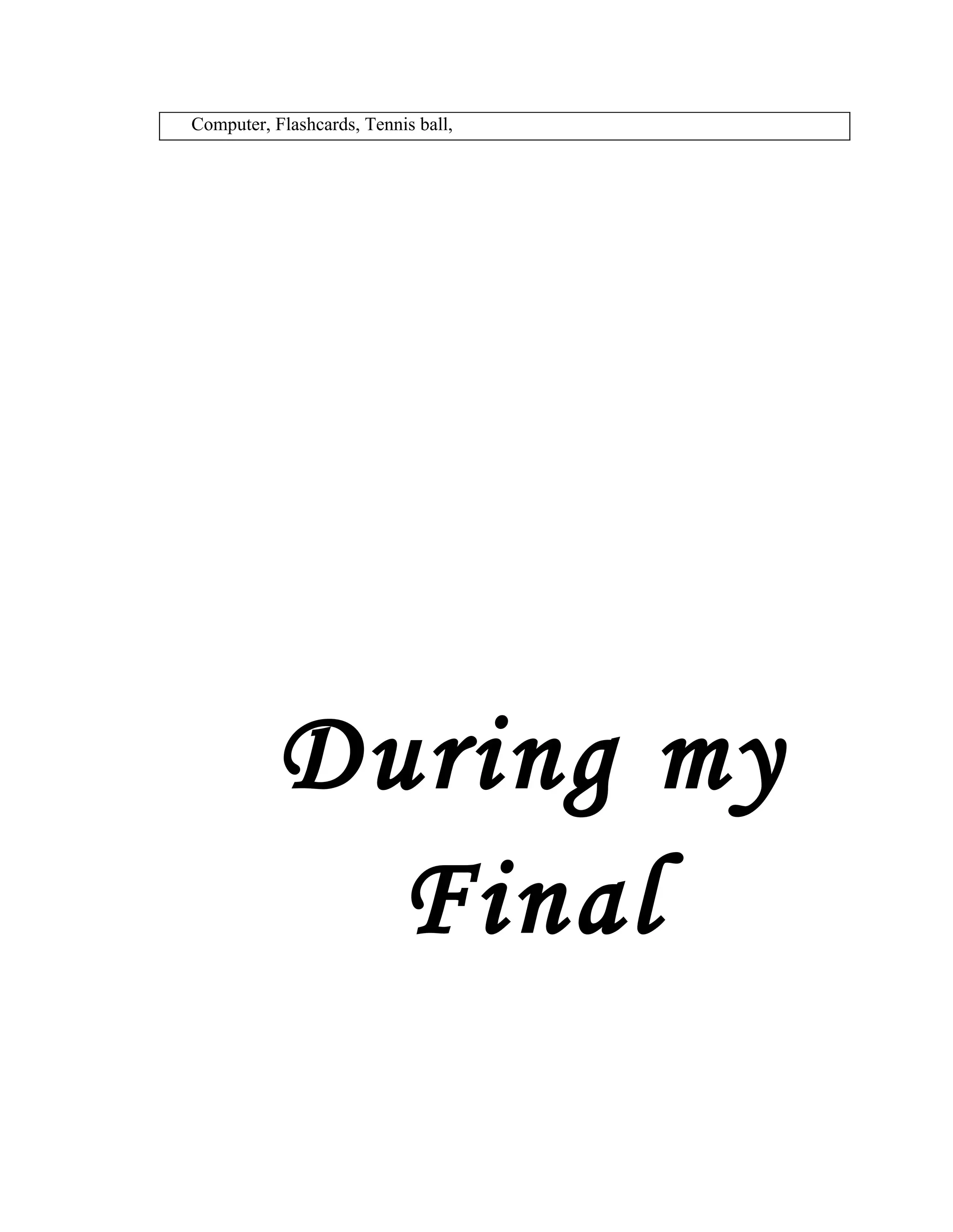 Computer, Flashcards, Tennis ball,




           During my
             Final
 