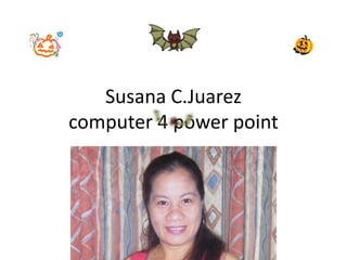 Susana C.Juarez
computer 4 power point
 