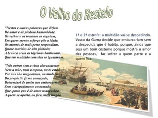  o discurso do velho exprime uma posição racional, de bom senso da experiência e do sentido das vozes defensoras de uma política de fixação oposta a uma política de expansão.No entanto: As palavras pessimistas do velho acabam por evidenciar o heroísmo dos homens.
