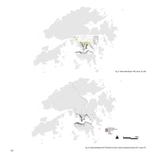 Fig. 21: Abercrombie Report 1948, Source: Sit, 2001




                                          Hong Kong
                                          Urban settlement
                                          Main port
                                          CBD
                                          Road
                                          Rail line

                                                                  0                   10km




     Fig. 22: Urban development till 1954 Based on Source: Shelton, Karakiewicz & Kvan 2011; Leung 1971
10
 