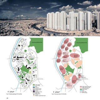 Hong Kong Wetland Park                                                                                                            Hong Kong Wetland Park




                                                                                                               天富苑 Tin Fu Court
                                                                                                               2000, HOS/PSPS Sale
                                                                                                               Blocks: 16
                                                                                                               Saleable Area of Flats (m2): 47 - 60
                                                                                                               No. of Flats: 5 120
                                                                                                               Sale Price (HK$): 544,200 - 1,004,500




                                                                                                                                        天盛苑 Tin Shing Court
                                                                                                                                        1999, HOS/PSPS Sale
                                                                                                                                        Blocks: 17
                                                                                                                                        Saleable Area of Flats (m2): 39 - 60
                                                                                                                                        No. of Flats: 6 580
                                                                                                                                        Sale Price (HK$):423,200 - 1,285,400
                                                                                                                                                                                           Public Rental Housing
                                                                                                                                                                                           Public Sale Housing
                                                                                                                                                                                           Private Housing
                                                                                                                                                                                           Green space
                                                                                                                                                                                           River
        0   50 100   200m                                                               0   50 100   200m                                                                                  Main road
                                                    Main road                                                                                                                              MTR rail way
Fig. 61: Building Typology of Tin Shui Wai          MTR rail way                Fig. 62: Housing estates in Tin Shui Wai
                                                    Church
                                                    Market/ cooked food stall

28
 