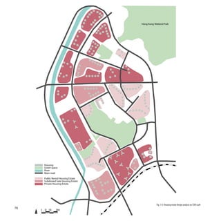 Hong Kong Wetland Park




         Housing
         Green space
         River
         Main road

         Public Rental Housing Estate
         Subdisized Sale Housing Estate
         Private Housing Estate




                                                      Fig. 112: Housing estate design analysis on TSW scale
78
     0   50 100    200m
 