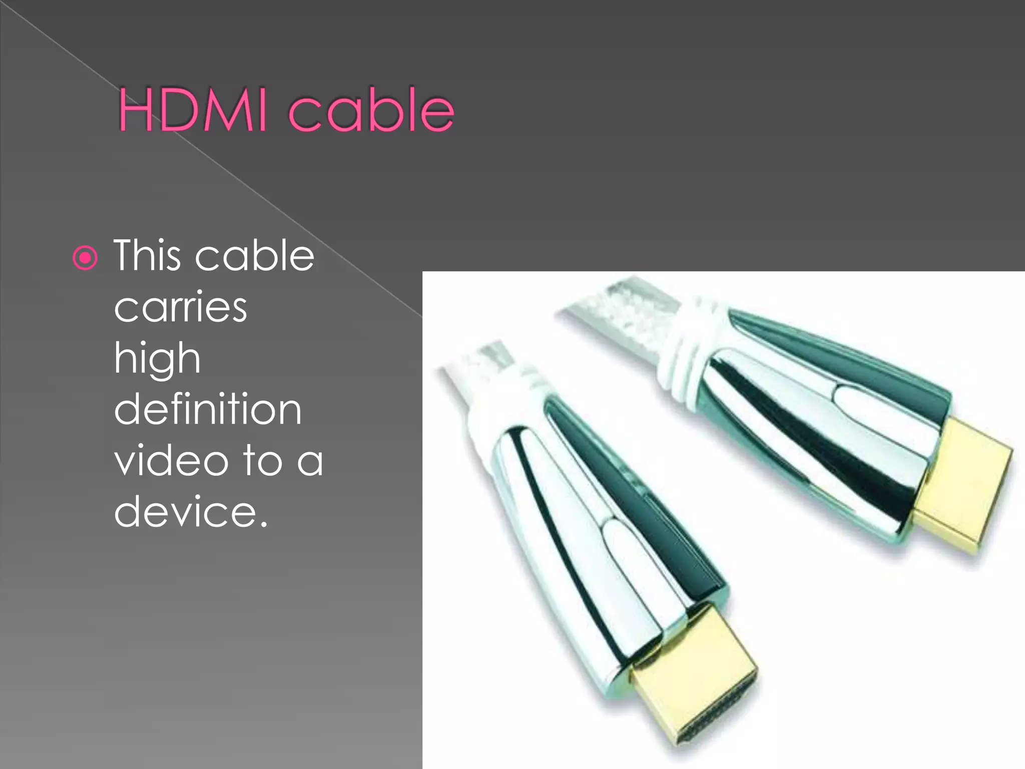  This cable
carries
high
definition
video to a
device.