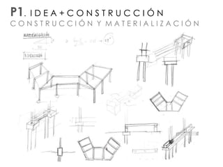 P1. I D E A + C O N S T R U C C I Ó N
C O N S T R U C C I Ó N Y M A T E R I A L I Z A C I Ó N
 