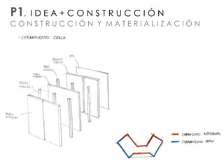 P1. I D E A + C O N S T R U C C I Ó N
C O N S T R U C C I Ó N Y M A T E R I A L I Z A C I Ó N
 