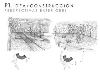 P1. I D E A + C O N S T R U C C I Ó N
P E R S P E C T I V A S E X T E R I O R E S
 