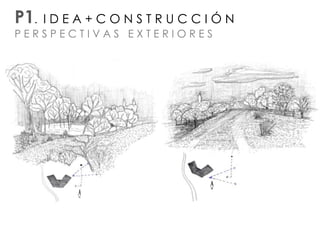 P1. I D E A + C O N S T R U C C I Ó N
P E R S P E C T I V A S E X T E R I O R E S
 