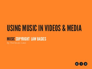 USING MUSIC IN VIDEOS & MEDIA
MUSIC COPYRIGHT LAW BASICS
By The Music Case

1

 