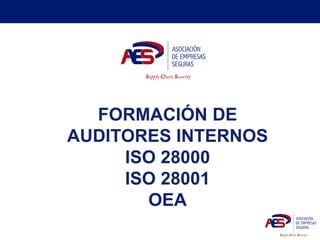 FORMACIÓN DE
AUDITORES INTERNOS
ISO 28000
ISO 28001
OEA
 