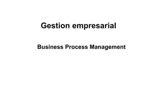 Gestion empresarial
Business Process Management
 