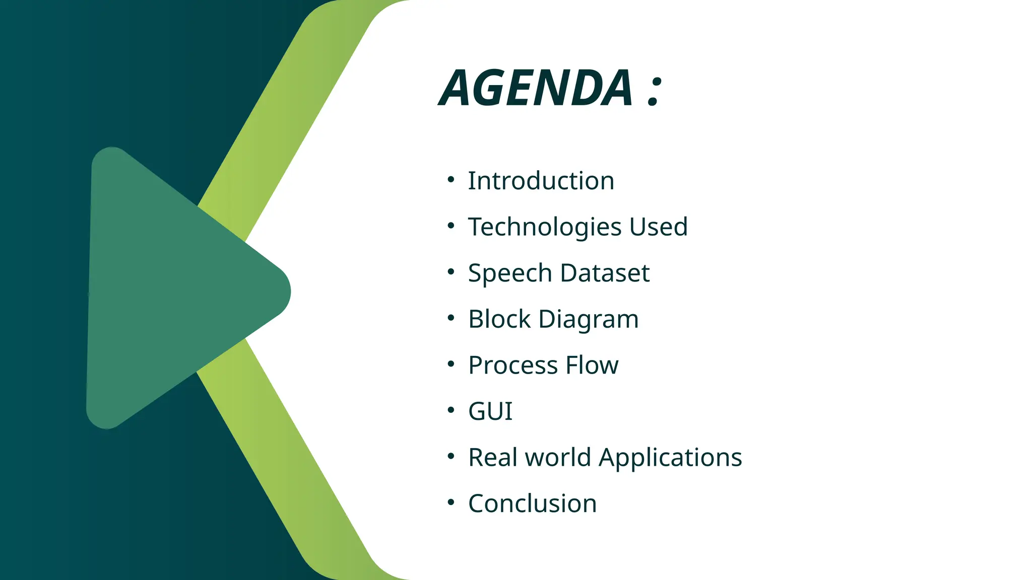 AGENDA :
• Introduction
• Technologies Used
• Speech Dataset
• Block Diagram
• Process Flow
• GUI
• Real world Applications
• Conclusion
 