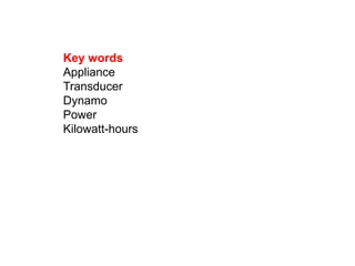Key words
Appliance
Transducer
Dynamo
Power
Kilowatt-hours
 