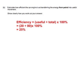 Efficiency = (useful ÷ total) x 100%
= (20 ÷ 80)x 100%
= 25%
 