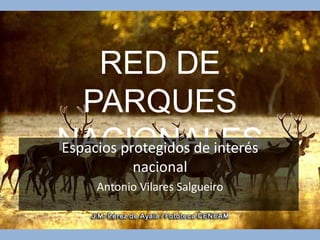 RED DE
PARQUES
NACIONALESEspacios protegidos de interés
nacional
Antonio Vilares Salgueiro
 