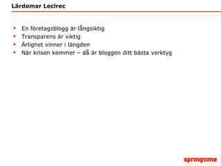 Lärdomar Leclrec En företagsblogg är långsiktig Transparens är viktig Ärlighet vinner i längden När krisen kommer – då är bloggen ditt bästa verktyg 