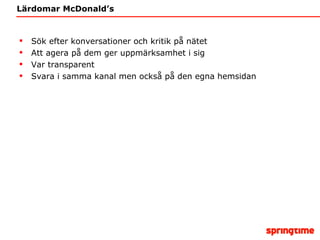 Lärdomar McDonald ’s Sök efter konversationer och kritik på nätet Att agera på dem ger uppmärksamhet i sig Var transparent Svara i samma kanal men också på den egna hemsidan 
