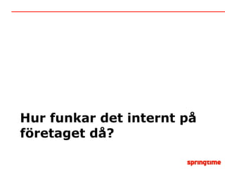 Hur funkar det internt på företaget då? 