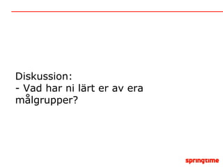 Diskussion: - Vad har ni lärt er av era målgrupper? 
