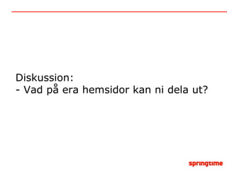 Diskussion: - Vad på era hemsidor kan ni dela ut? 