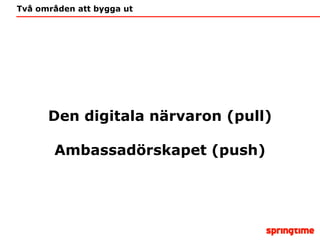Två områden att bygga ut Den digitala närvaron (pull) Ambassadörskapet (push) 