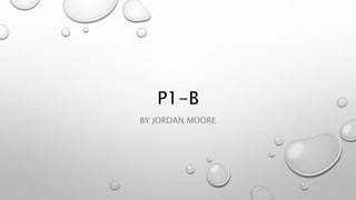 P1-B
BY JORDAN MOORE
 