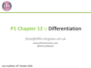 P1 Chapter 12 :: Differentiation
jfrost@tiffin.kingston.sch.uk
www.drfrostmaths.com
@DrFrostMaths
Last modified: 14th October 2020
 