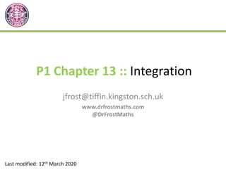 P1 Chapter 13 :: Integration
jfrost@tiffin.kingston.sch.uk
www.drfrostmaths.com
@DrFrostMaths
Last modified: 12th March 2020
 
