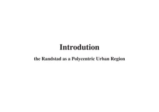 Introdution
the Randstad as a Polycentric Urban Region
 