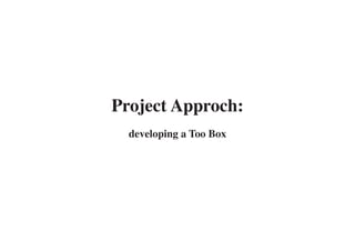 Project Approch:
  developing a Too Box
 