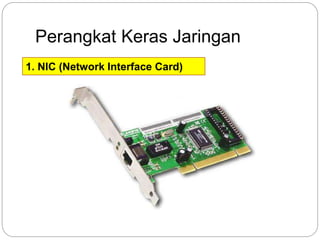 Perangkat Keras Jaringan 
1. NIC (Network Interface Card) 
 
